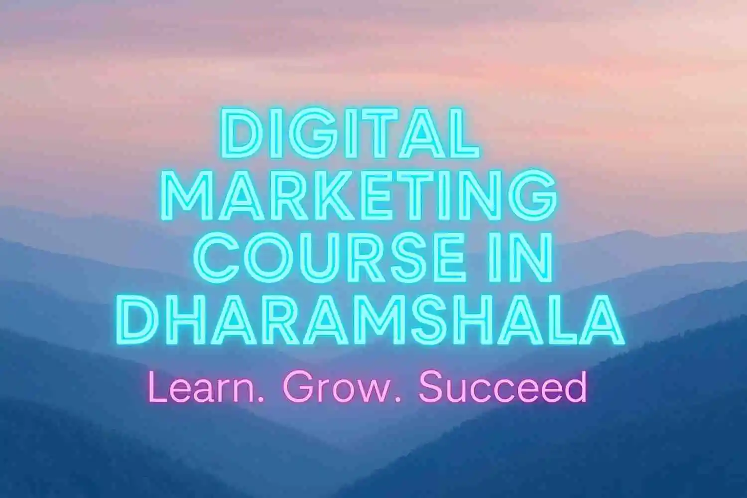 Digital Marketing Course in Dharamshala: Learn. Grow. Succeed
