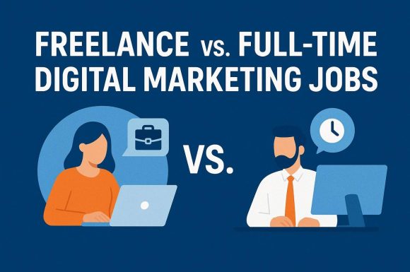 Freelance vs. Full-Time Digital Marketing Jobs